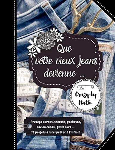 Que votre vieux jeans devienne ...: Protège carnet, trousse, pochette,