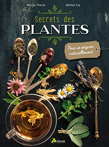 Secrets des plantes: Pour se soigner naturellement