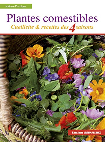 Plantes comestibles : Cueillette et recettes des 4 saisons. Reconnaitre plus